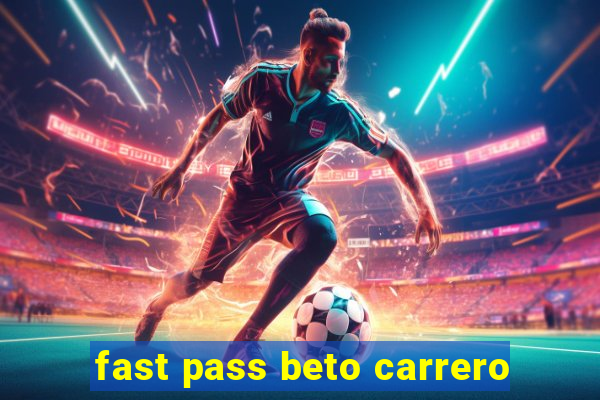 fast pass beto carrero